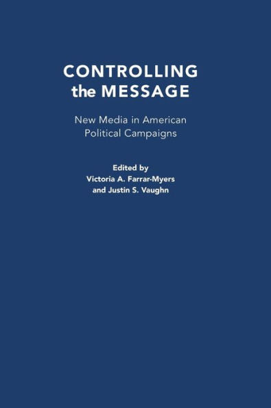 Controlling The Message: New Media In American Political Campaigns