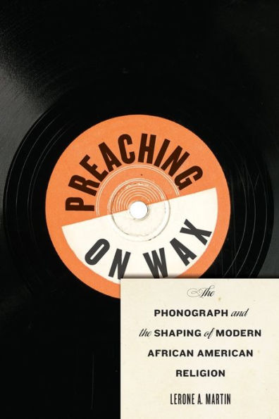 Preaching On Wax: The Phonograph And The Shaping Of Modern African American Religion (Religion, Race, And Ethnicity)