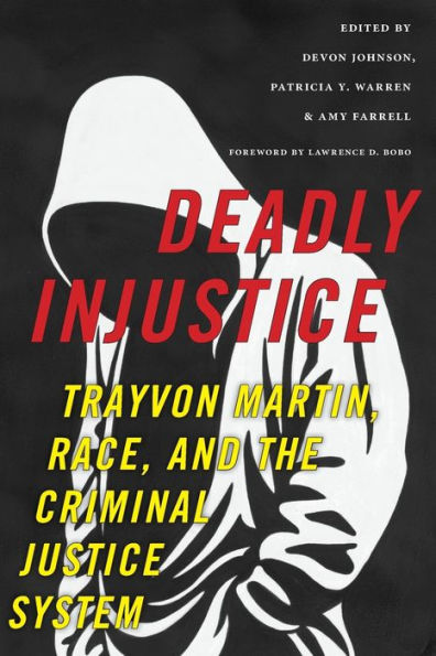 Deadly Injustice: Trayvon Martin, Race, And The Criminal Justice System (New Perspectives In Crime, Deviance, And Law, 14)