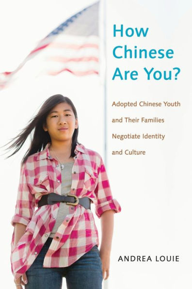 How Chinese Are You?: Adopted Chinese Youth And Their Families Negotiate Identity And Culture