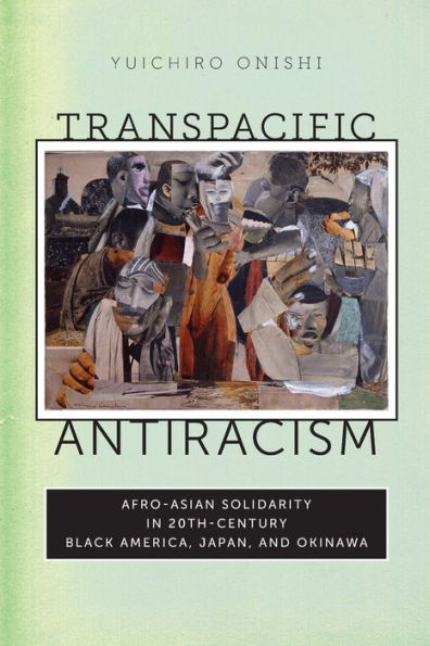 Transpacific Antiracism: Afro-Asian Solidarity In 20Th-Century Black America, Japan, And Okinawa