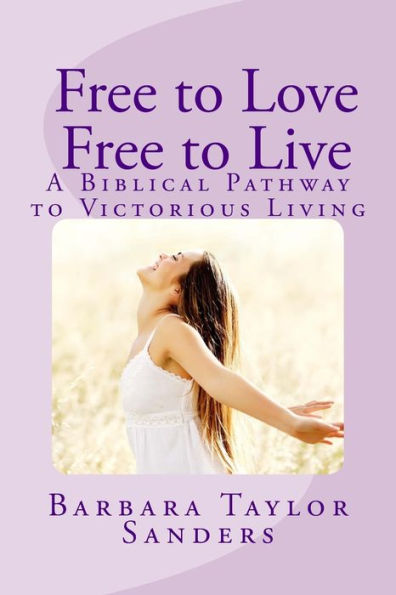 Free To Love - Free To Live: A Biblical Pathway To Victorious Living