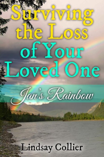 Surviving The Loss Of Your Loved One: Jan's Rainbow (Living Your Life To The Fullest)