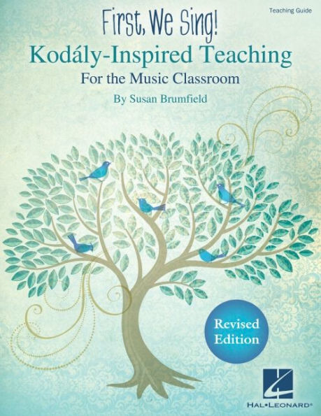 First, We Sing! Kodaly-Inspired Teaching For The Music Classroom