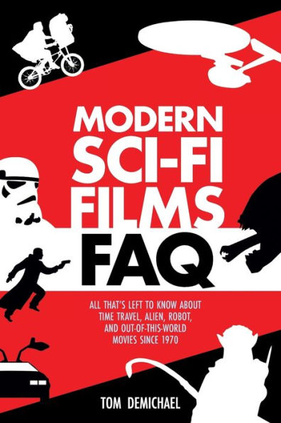 Modern Sci-Fi Films Faq: All That's Left To Know About Time-Travel, Alien, Robot, And Out-Of-This-World Movies Since 1970
