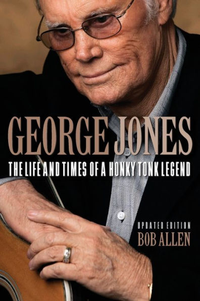 George Jones: The Life And Times Of A Honky Tonk Legend