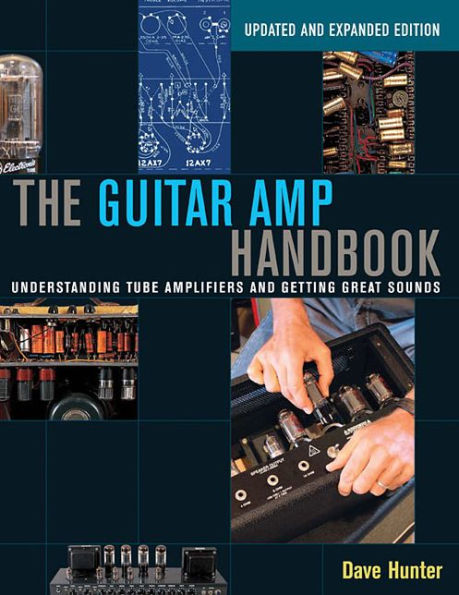 The Guitar Amp Handbook: Understanding Tube Amplifiers And Getting Great Sounds