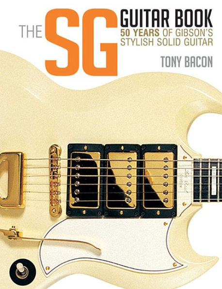 The Sg Guitar Book: 50 Years Of Gibson's Stylish Solid Guitar
