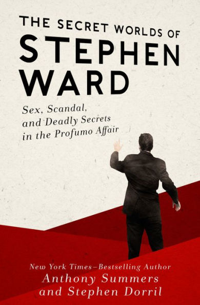The Secret Worlds Of Stephen Ward: Sex, Scandal, And Deadly Secrets In The Profumo Affair