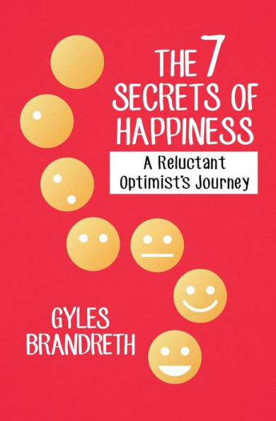 The 7 Secrets Of Happiness: A Reluctant Optimist's Journey