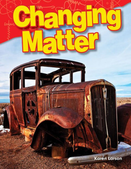 Teacher Created Materials - Science Readers: Content And Literacy: Changing Matter - Grade 3 - Guided Reading Level O