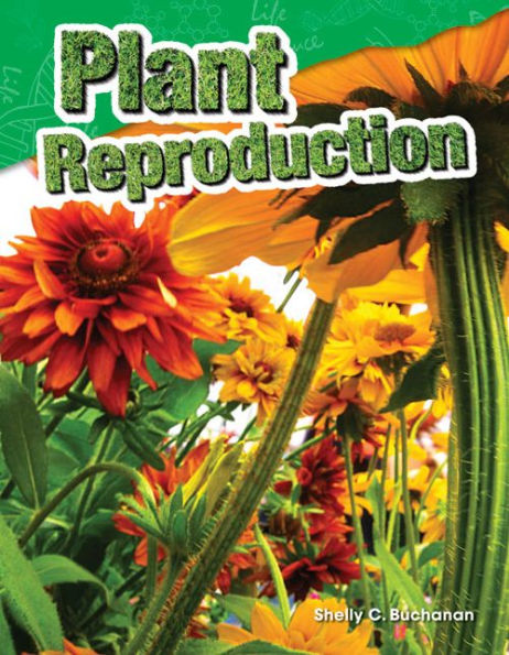 Teacher Created Materials - Science Readers: Content And Literacy: Plant Reproduction - Grade 4 - Guided Reading Level S