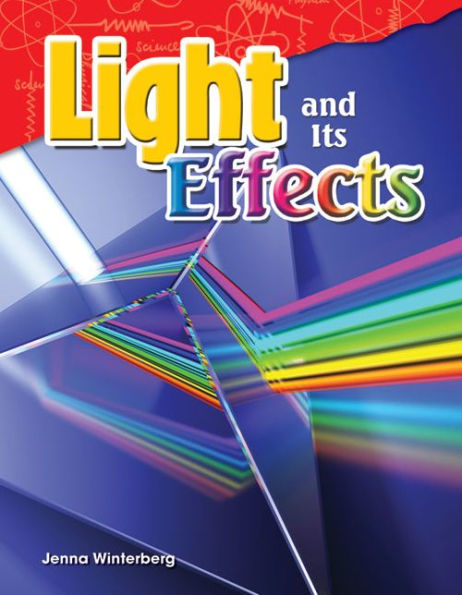 Teacher Created Materials - Science Readers: Content And Literacy: Light And Its Effects - Grade 4 - Guided Reading Level R