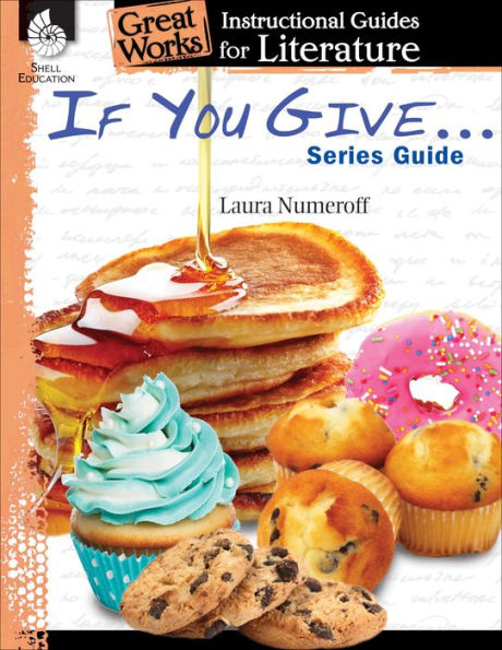 If You Give . . . Series Guide: An Instructional Guide For Literature - Novel Study Guide For Elementary School Literature With Close Reading And Writing Activities (Great Works Classroom Resource)
