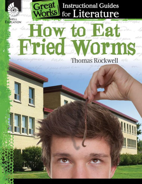 How To Eat Fried Worms: An Instructional Guide For Literature - Novel Study Guide For Elementary School Literature With Close Reading And Writing Activities (Great Works Classroom Resource)