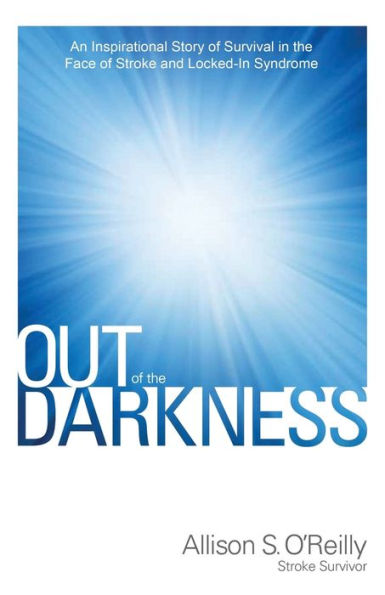 Out Of The Darkness: An Inspirational Story Of Survival In The Face Of Stroke And Locked-In Syndrome