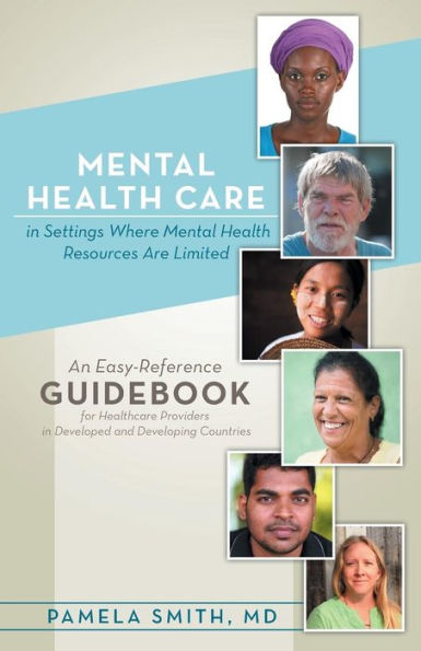 Mental Health Care In Settings Where Mental Health Resources Are Limited: An Easy-Reference Guidebook For Healthcare Providers In Developed And Developing Countries