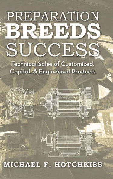 Preparation Breeds Success: Technical Sales Of Customized, Capital, And Engineered Products
