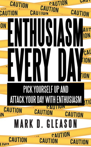Enthusiasm Every Day: Pick Yourself Up And Attack Your Day With Enthusiasm
