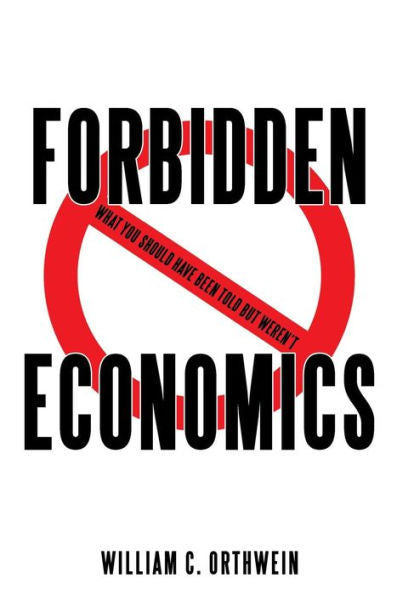 Forbidden Economics: What You Should Have Been Told But Weren't