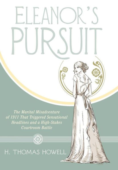 Eleanor's Pursuit: The Marital Misadventure Of 1911 That Triggered Sensational Headlines And A High-Stakes Courtroom Battle