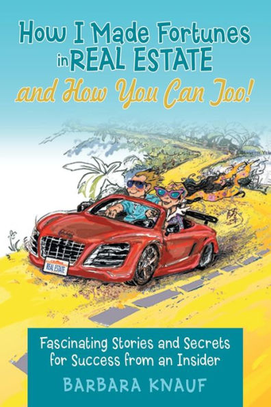 How I Made Fortunes In Real Estate And How You Can Too!: Fascinating Stories And Secrets For Success From An Insider