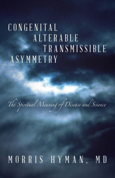 Congenital Alterable Transmissible Asymmetry: The Spiritual Meaning Of Disease And Science
