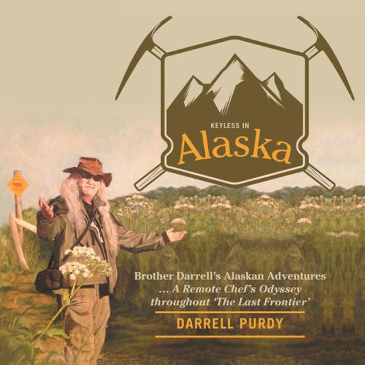Keyless In Alaska: Brother Darrell's Alaskan Adventures ... A Remote Chef's Odyssey Throughout 'the Last Frontier'