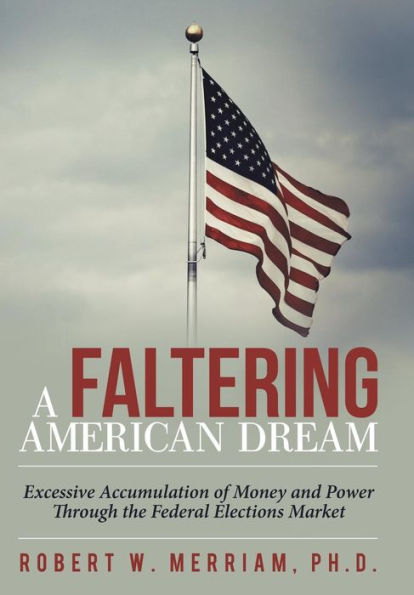 A Faltering American Dream: Excessive Accumulation Of Money And Power Through The Federal Elections Market