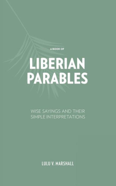 A Book Of Liberian Parables: Wise Sayings And Their Simple Interpretations