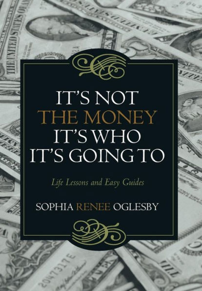 It's Not The Money, It's Who It's Going To: Life Lessons And Easy Guides