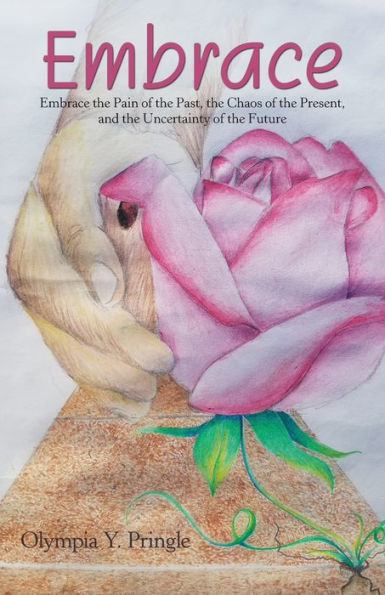 Embrace: Embrace The Pain Of The Past, The Chaos Of The Present, And The Uncertainty Of The Future