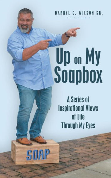 Up On My Soapbox: A Series Of Inspirational Views Of Life Through My Eyes