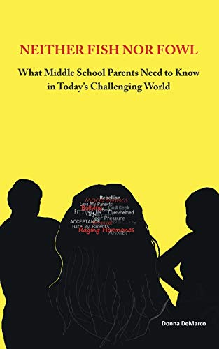 Neither Fish Nor Fowl: What Middle School Parents Need To Know In Today's Challenging World