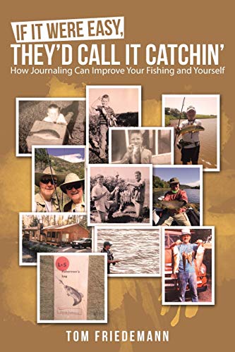 If It Were Easy, They??d Call It Catchin: How Journaling Can Improve Your Fishing and Yourself