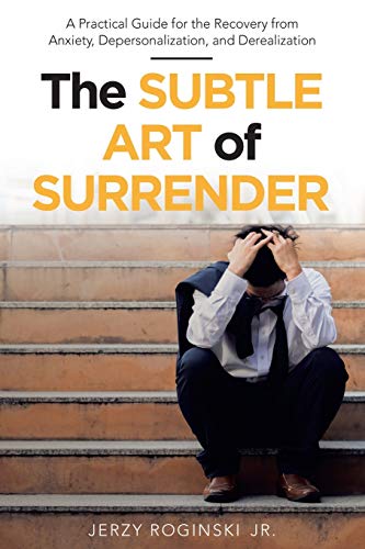 The Subtle Art of Surrender: A Practical Guide for the Recovery from Anxiety, Depersonalization, and Derealization - 9781480894990