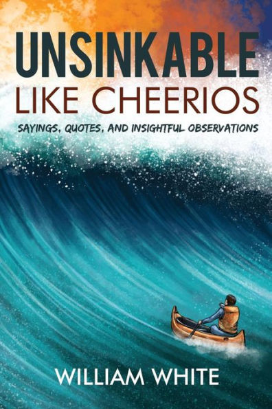 Unsinkable Like Cheerios: Sayings, Quotes, And Insightful Observations