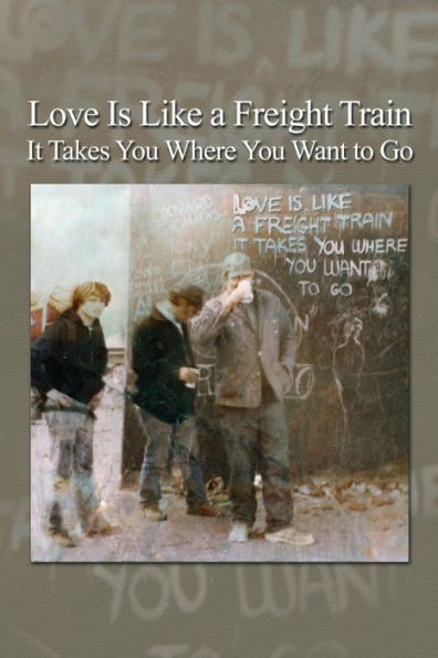 Love Is Like A Freight Train - It Takes You Where You Want To Go