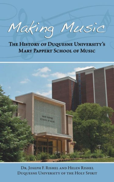Making Music: The History Of Duquesne University S Mary Pappert School Of Music (Hardbound)