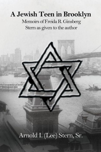 A Jewish Teen In Brooklyn: Memoirs Of Freida R. Ginsberg Stern As Given To The Author