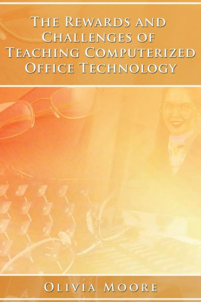 The Rewards And Challenges Of Teaching Computerized Office Technology