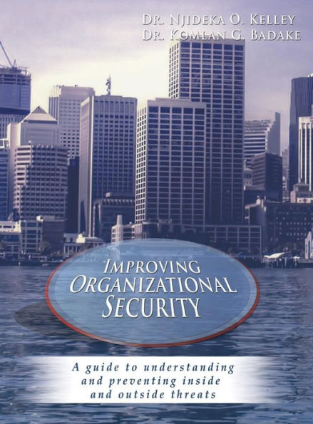 Improving Organizational Security: A Guide To Understanding And Preventing Inside And Outside Threats