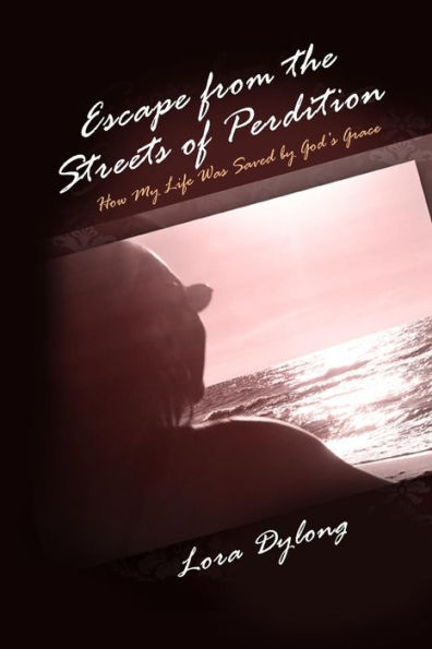 Escape From The Streets Of Perdition: How My Life Was Saved By God's Grace