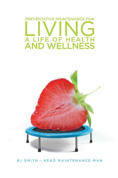 Preventative Maintenance For Living A Life Of Health And Wellness