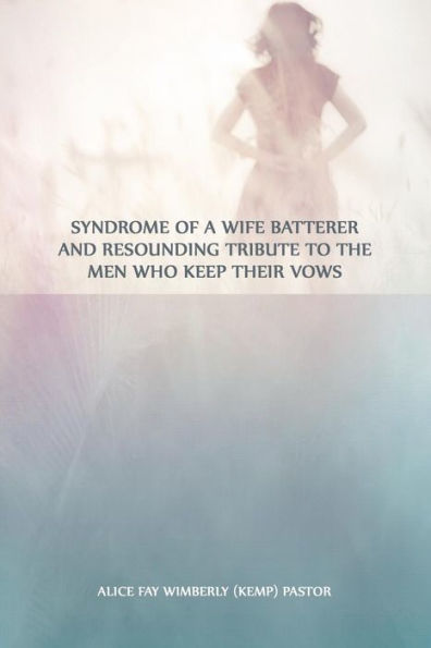 Syndrome Of A Wife Batterer And Resounding Tribute To The Men Who Keep Their Vows