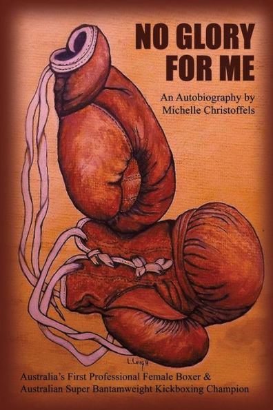 No Glory For Me: An Autobiography By Michelle Christoffels - Australia's First Professional Female Boxer & Australian Super Bantamweight Kickboxing Champion