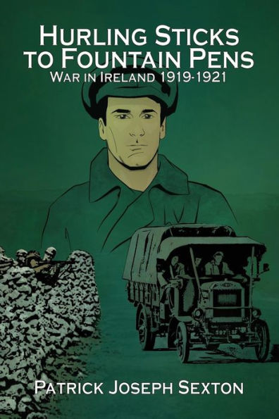 Hurling Sticks To Fountain Pens: War In Ireland 1919-1921