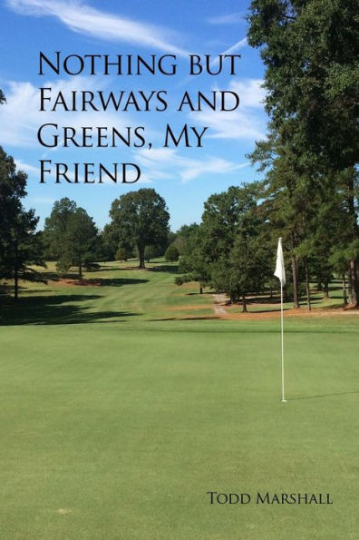 Nothing But Fairways And Greens, My Friend