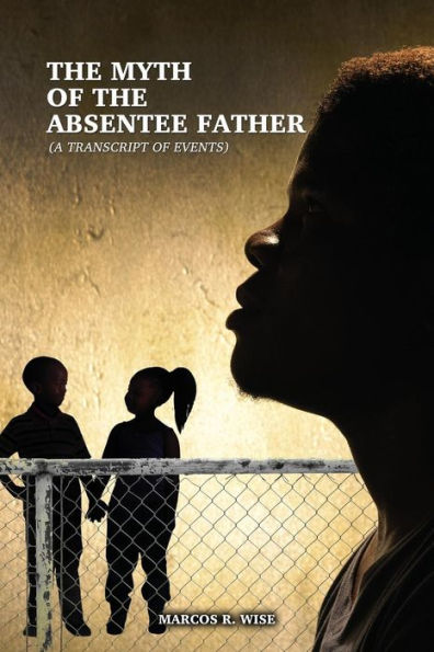 The Myth Of The Absentee Father: (A Transcript Of Events)