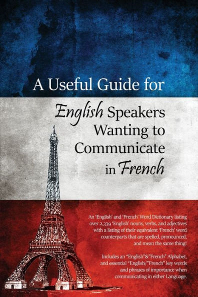 A Useful Guide For English Speakers Wanting To Communicate In French (English And French Edition)